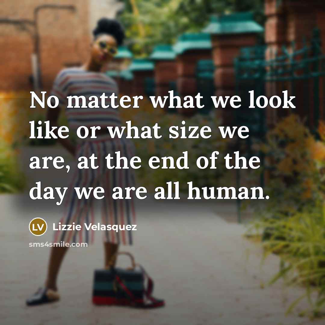 “No matter what we look like or what size we…” quote by Lizzie Velasquez