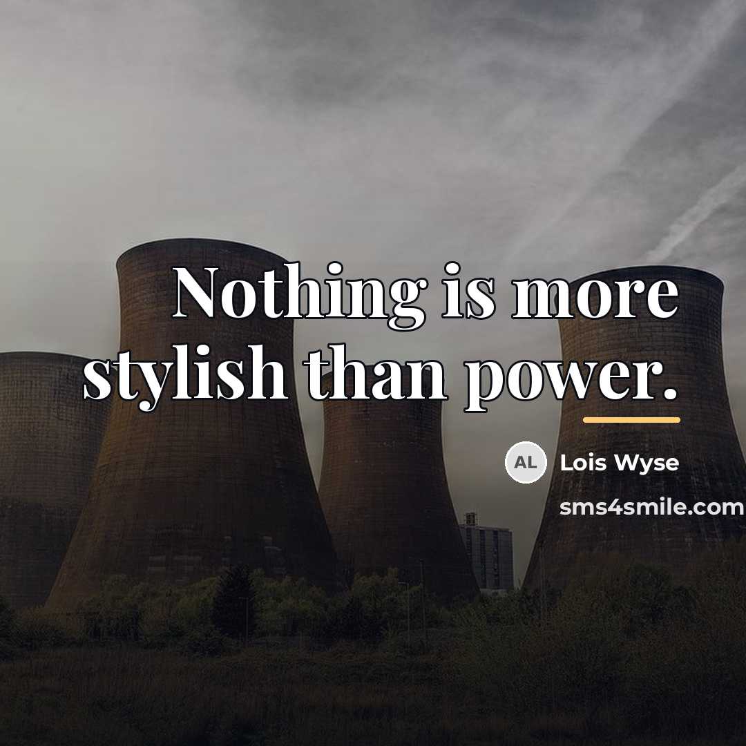 “Nothing is more stylish than power.…” quote by Lois Wyse