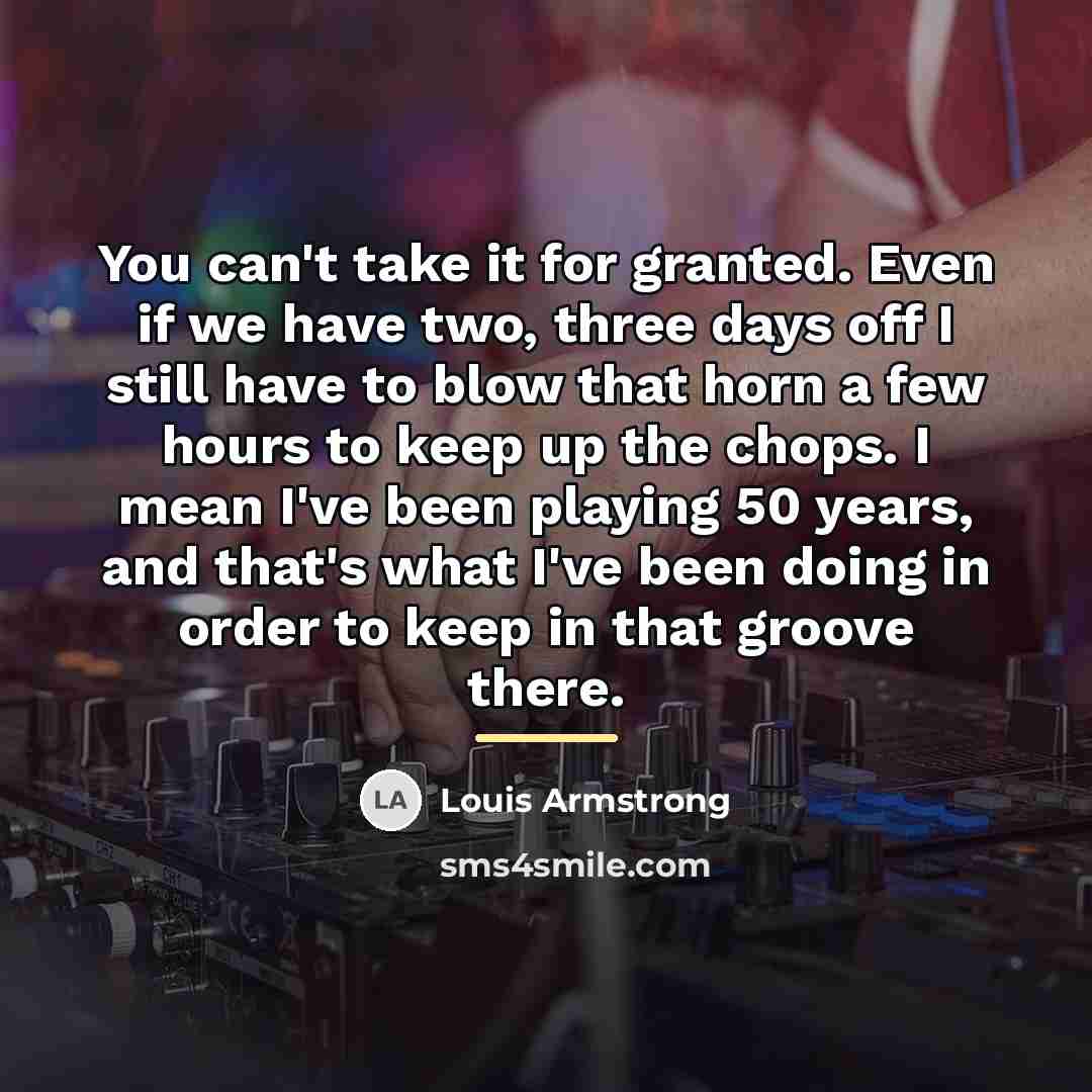 “You can't take it for granted. Even if we have…” quote by Louis Armstrong