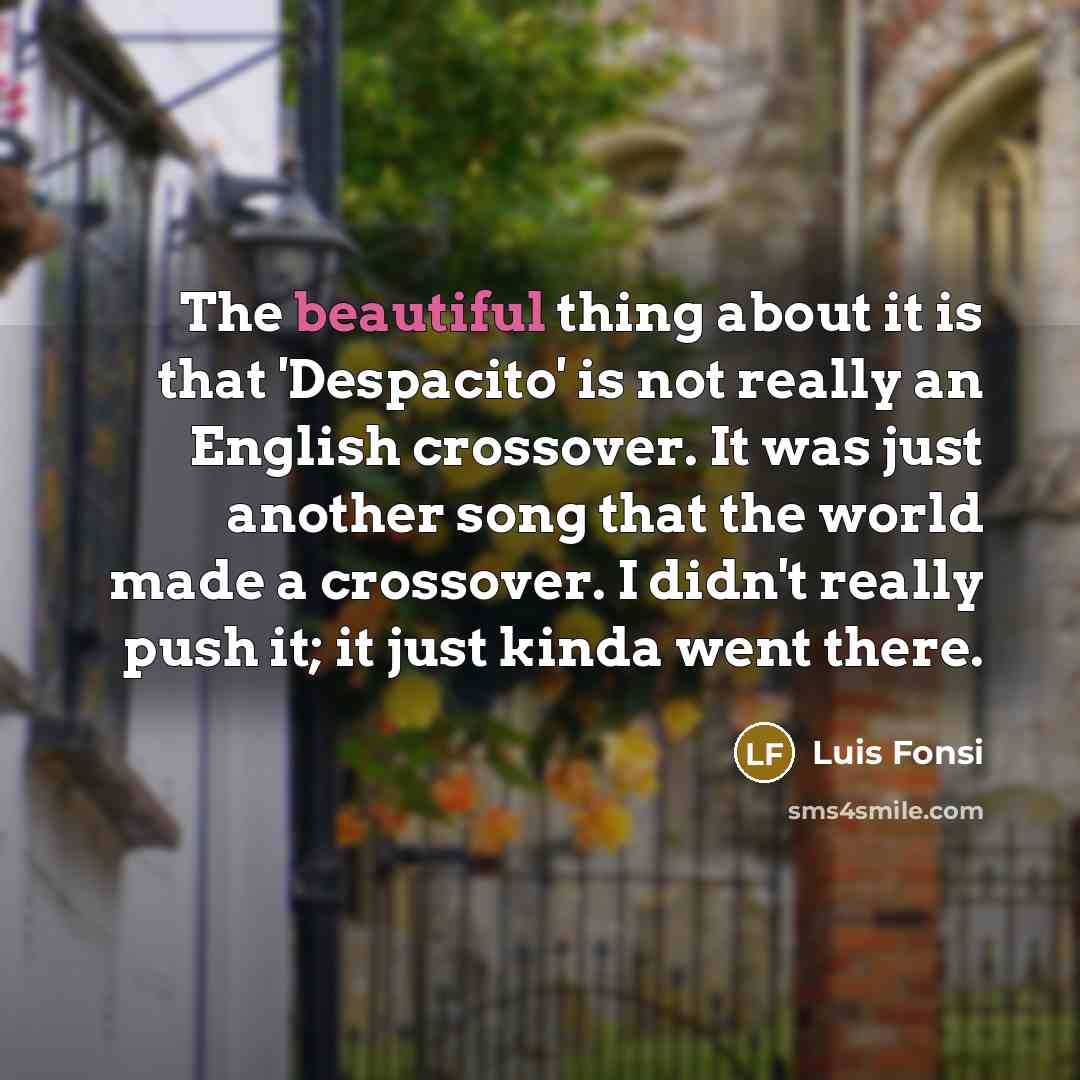“The beautiful thing about it is that 'Despacito' is not…” quote by Luis Fonsi