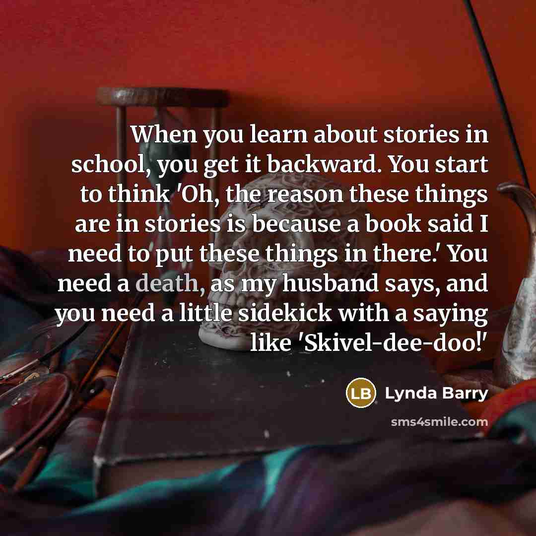 “When you learn about stories in school, you get it…” quote by Lynda Barry
