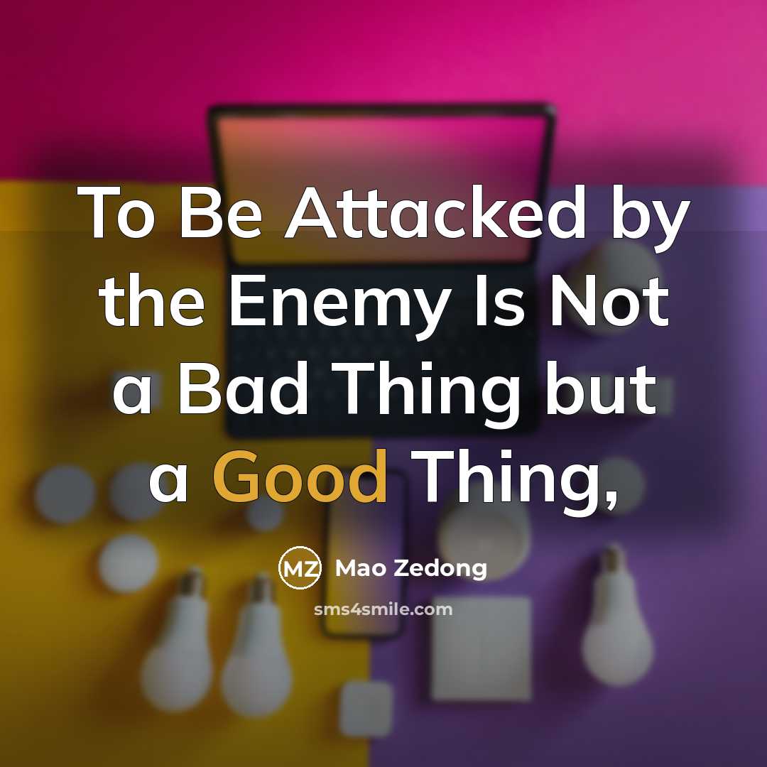 “To Be Attacked by the Enemy Is Not a Bad…” quote by Mao Zedong