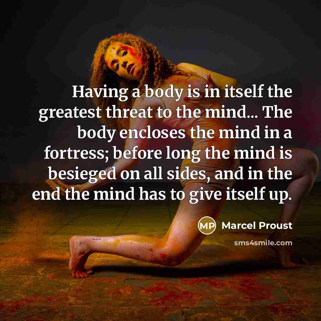 “Having a body is in itself the greatest threat to…” quote by Marcel Proust