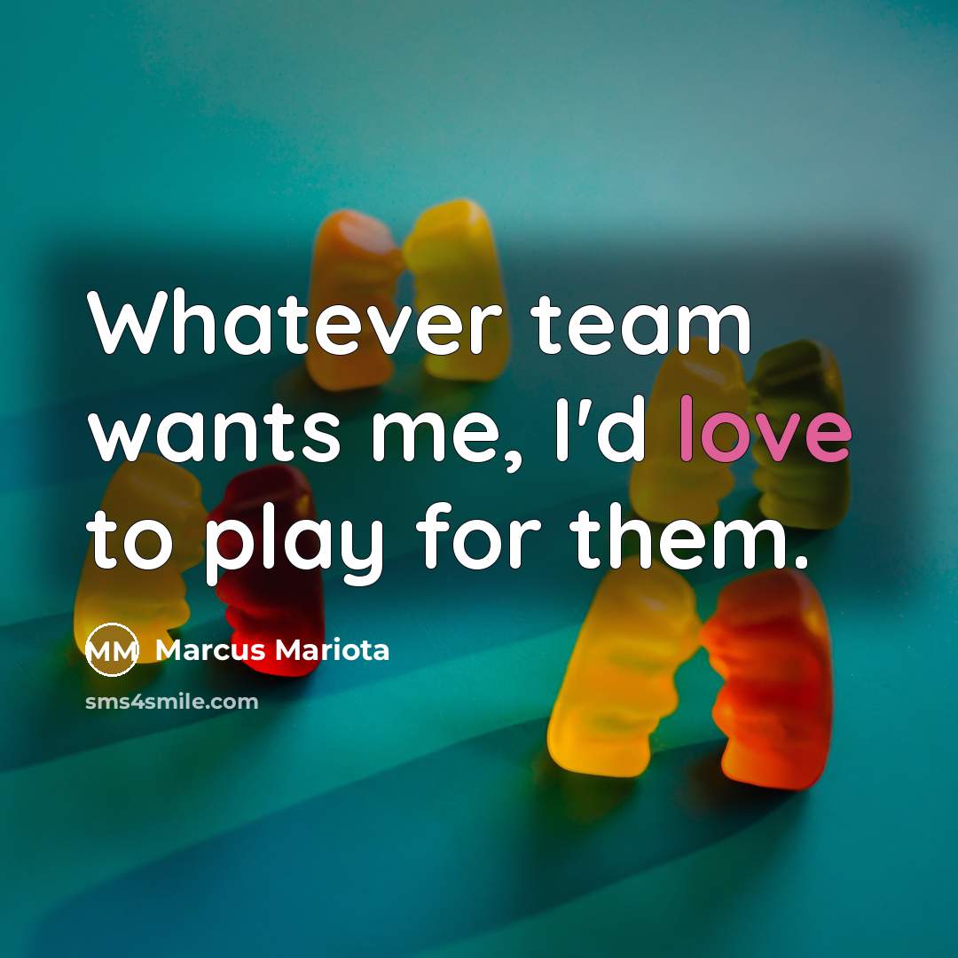 “Whatever team wants me, I'd love to play for them.…” quote by Marcus Mariota