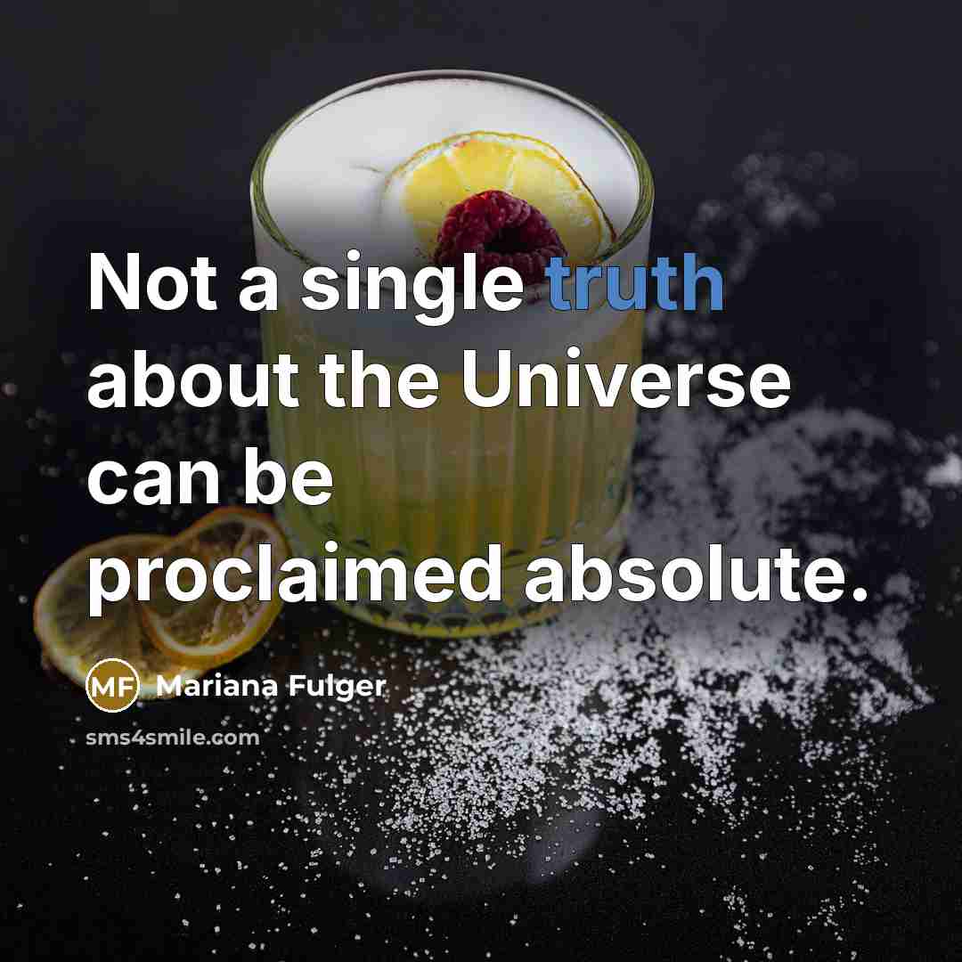 “Not a single truth about the Universe can be proclaimed absolute.” quote by Mariana Fulger