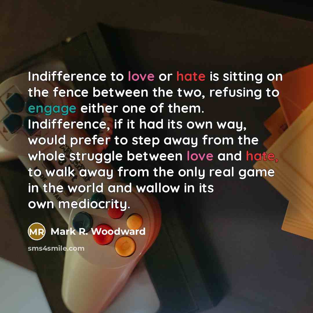 “Indifference to love or hate is sitting on the fence…” quote by Mark R. Woodward