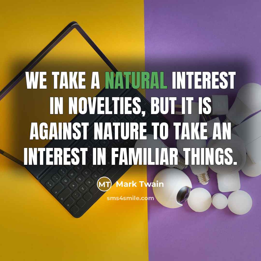 “We take a natural interest in novelties, but it is…” quote by Mark Twain