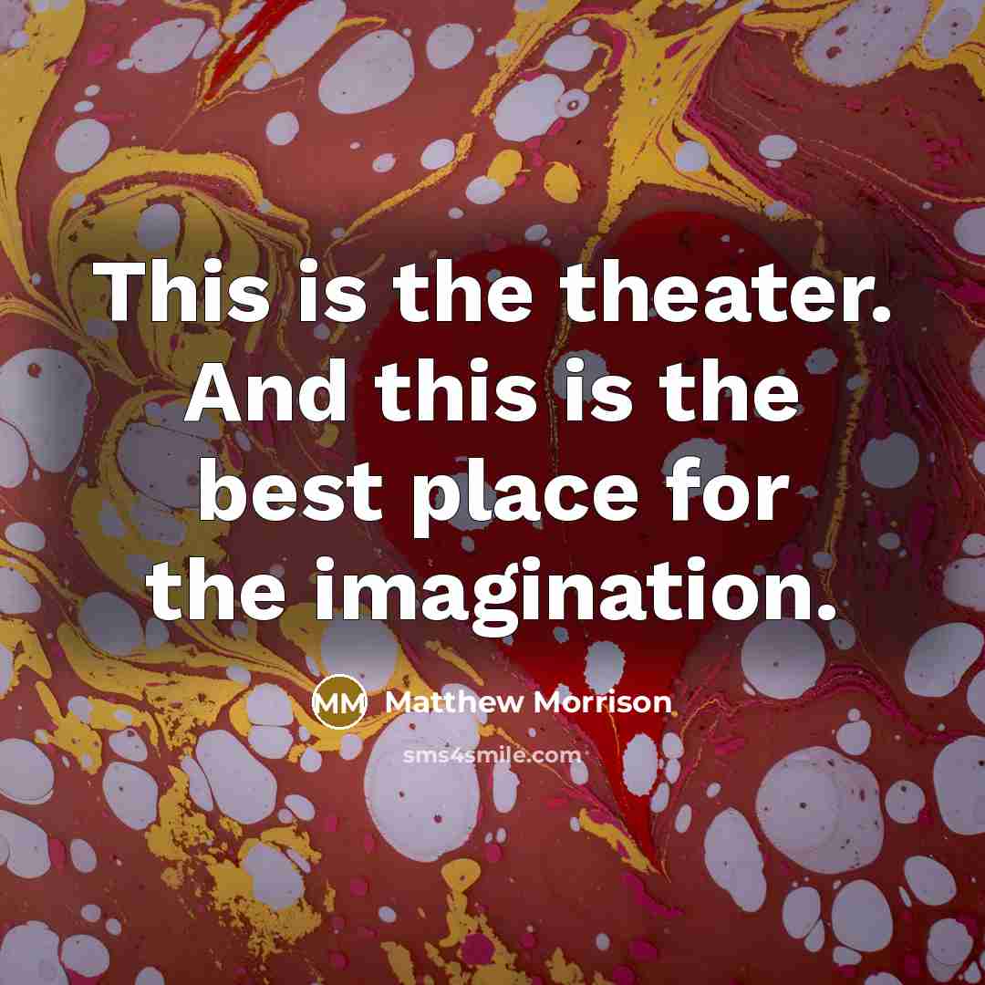 “This is the theater. And this is the best place…” quote by Matthew Morrison