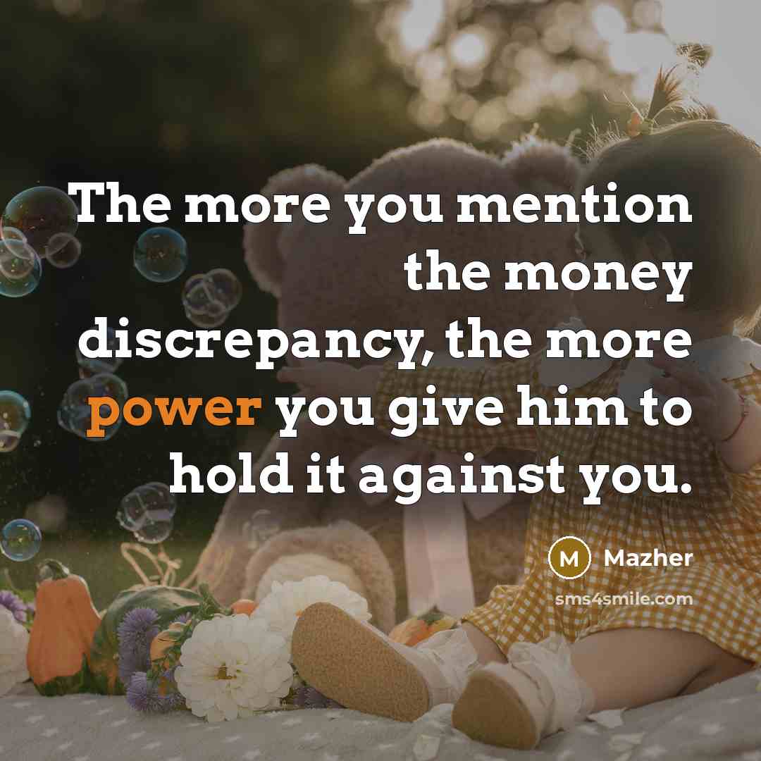 “The more you mention the money discrepancy, the more power…” quote by Mazher