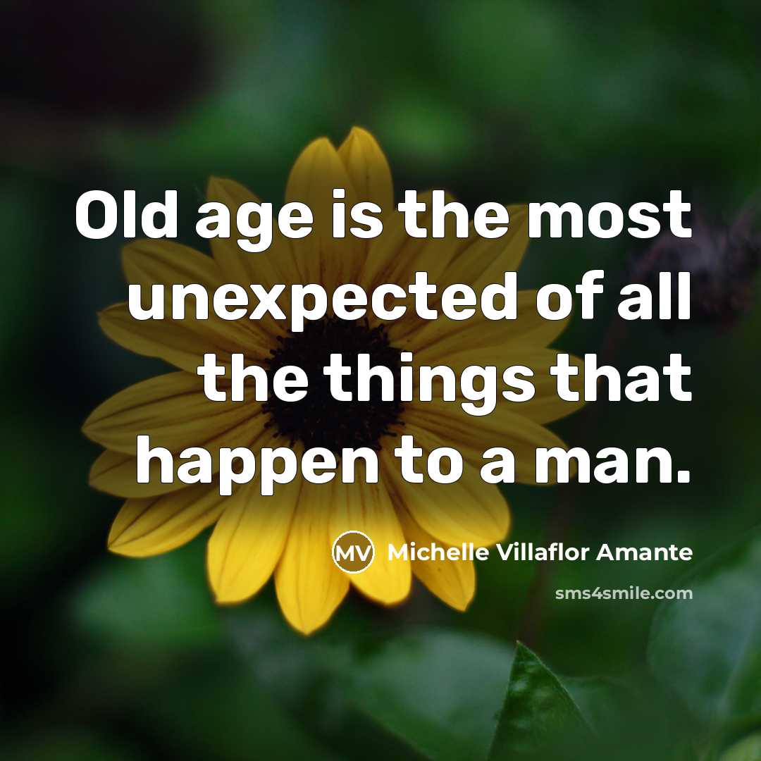 “Old age is the most unexpected of all the things…” quote by Michelle Villaflor Amante
