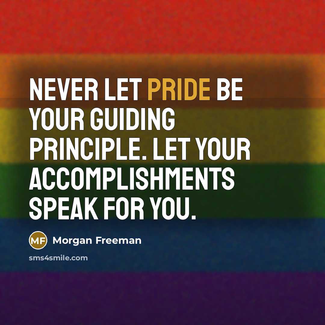“Never let pride be your guiding principle. Let your accomplishments…” quote by Morgan Freeman