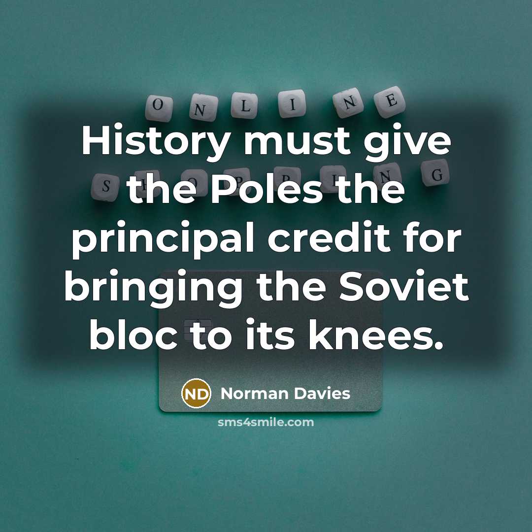 “History must give the Poles the principal credit for bringing…” quote by Norman Davies