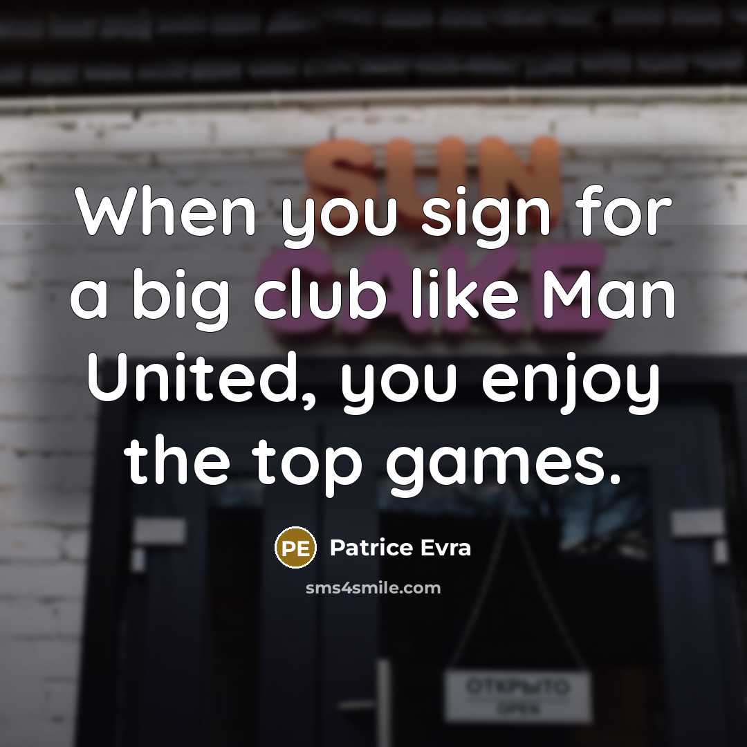 “When you sign for a big club like Man United,…” quote by Patrice Evra