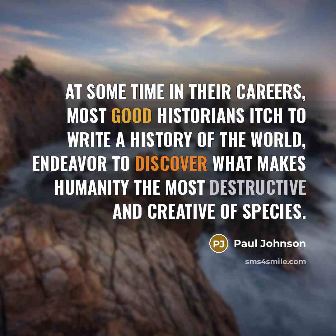 “At some time in their careers, most good historians itch…” quote by Paul Johnson