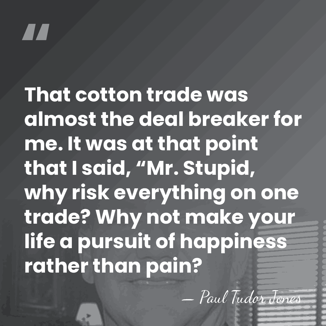 That cotton trade was almost the deal breaker for me. It was&hellip; - Paul Tudor Jones