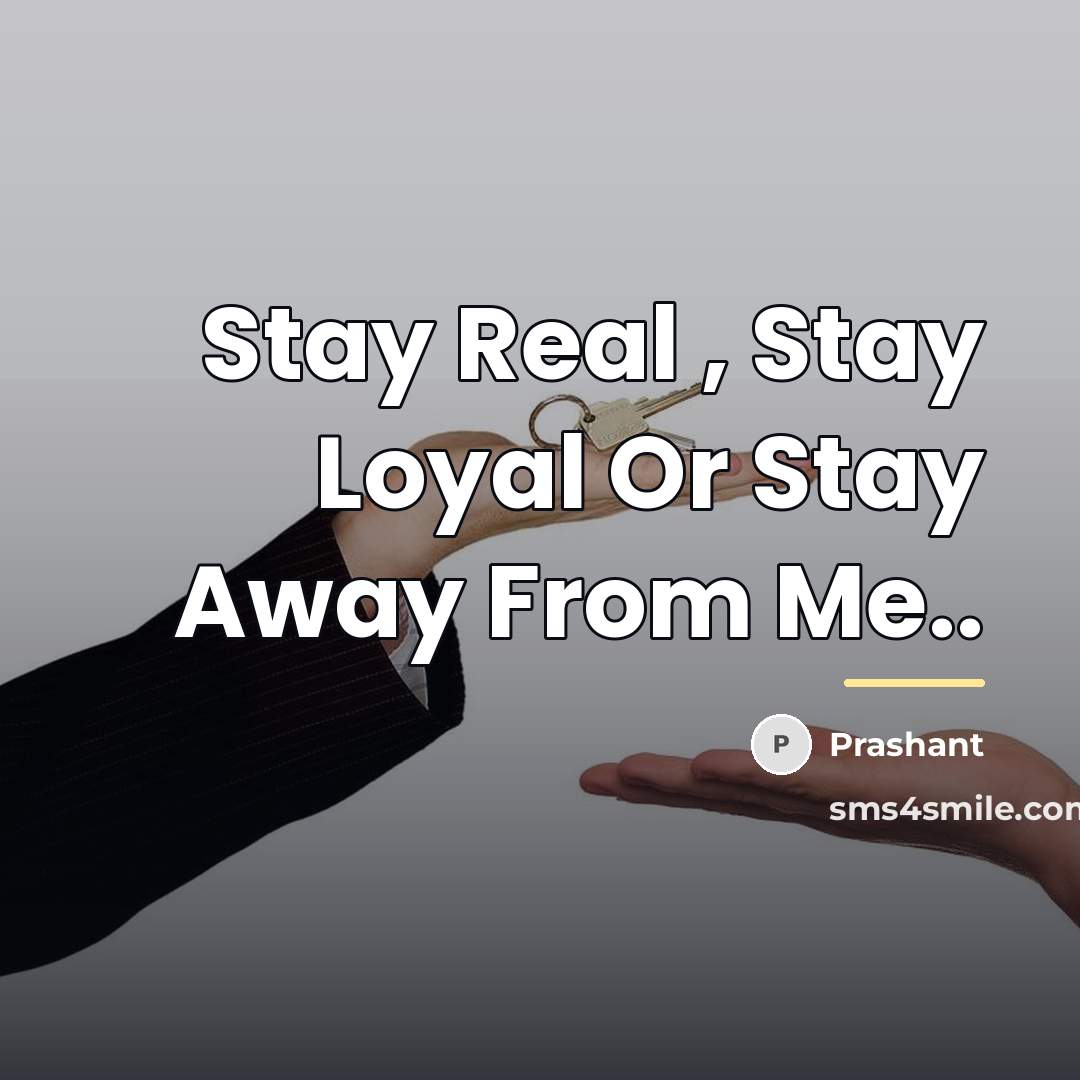 “Stay Real , Stay Loyal Or Stay Away From Me..…” quote by Prashant