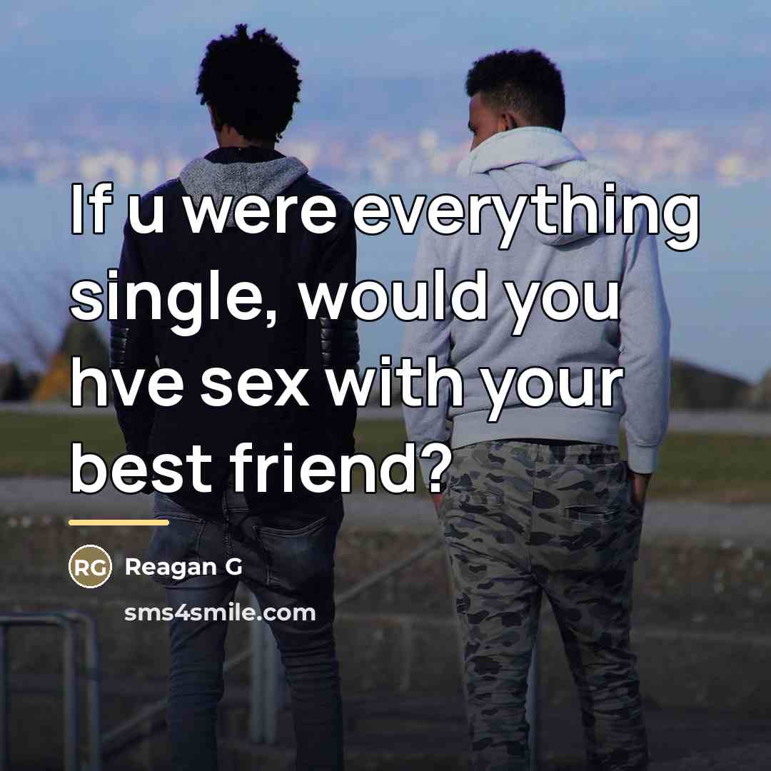 “If u were everything single, would you hve sex with…” quote by Reagan G