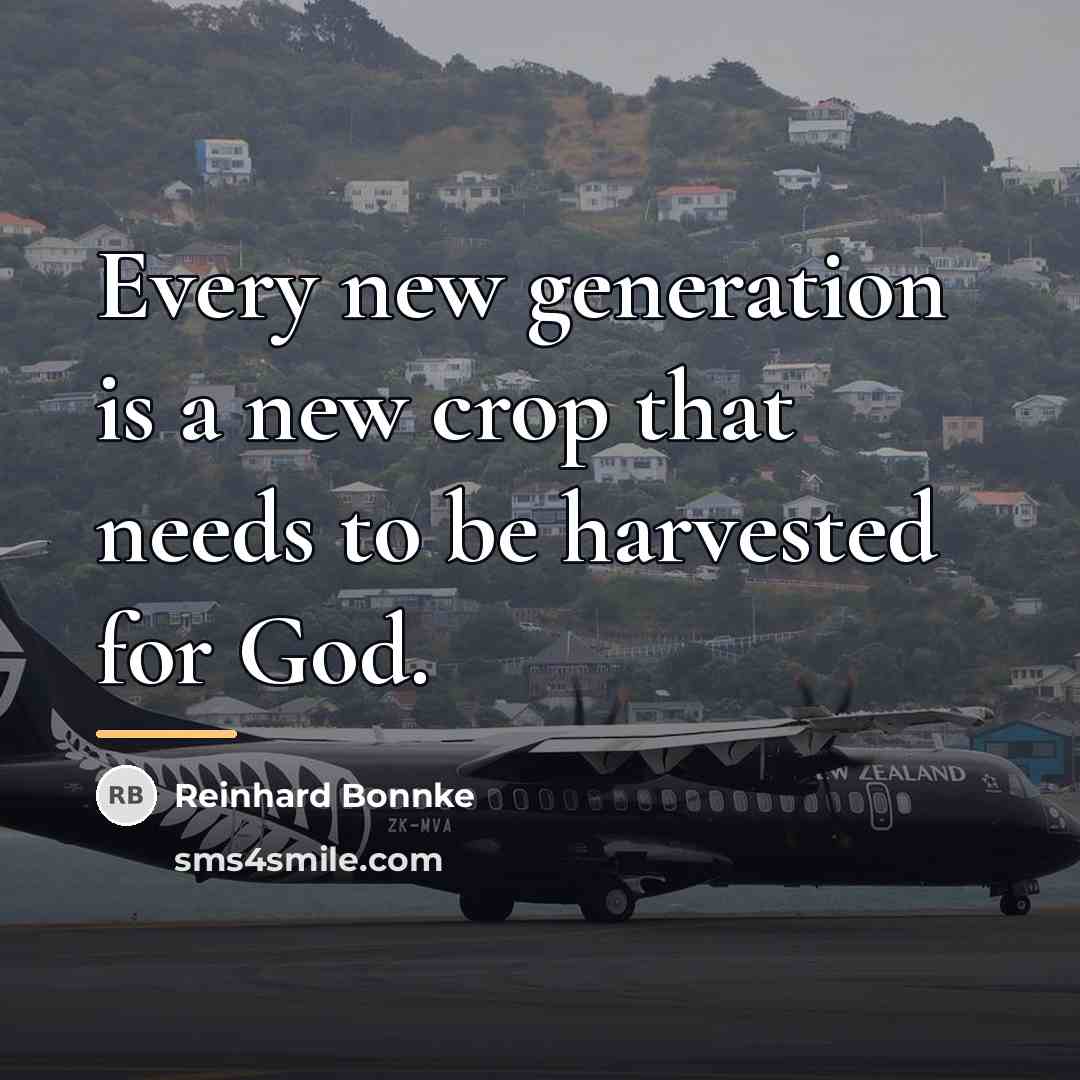 “Every new generation is a new crop that needs to…” quote by Reinhard Bonnke