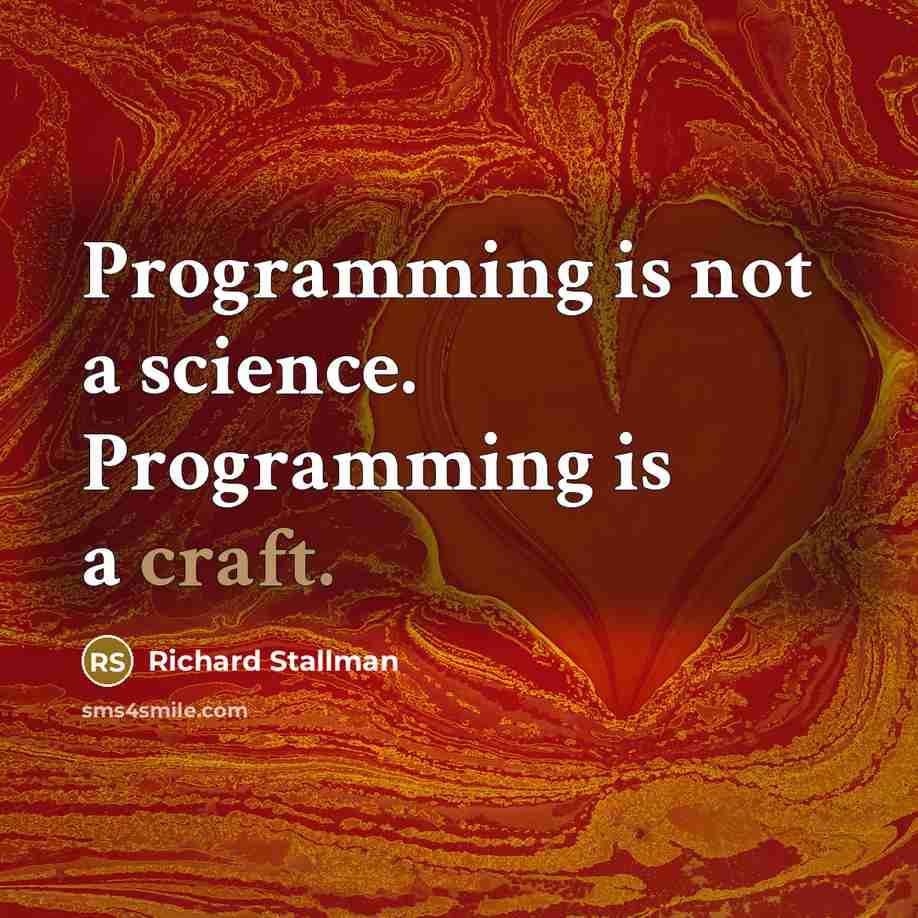 “Programming is not a science. Programming is a craft.” quote by Richard Stallman