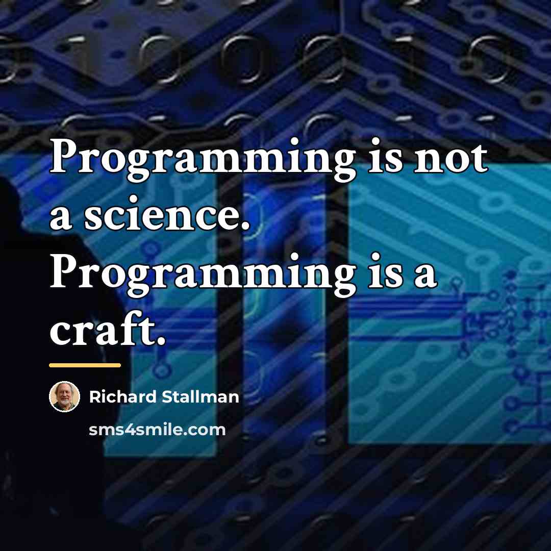 “Programming is not a science. Programming is a craft.…” quote by Richard Stallman