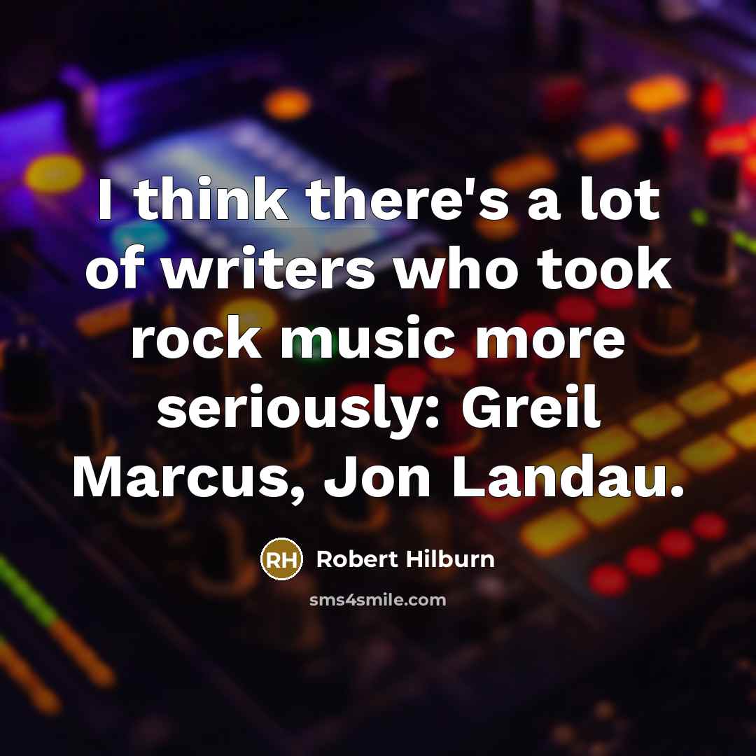 “I think there's a lot of writers who took rock…” quote by Robert Hilburn