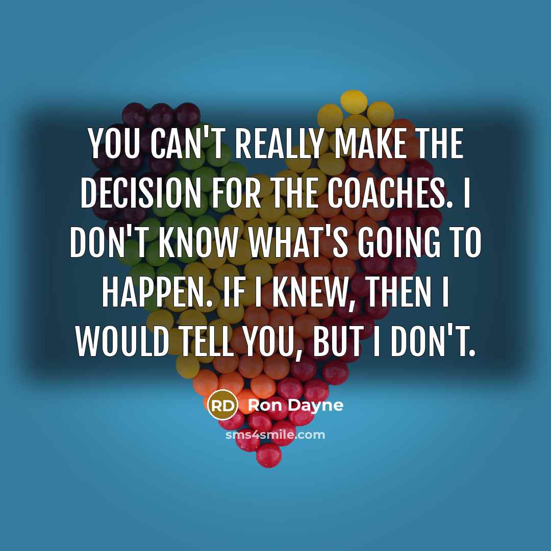 “You can't really make the decision for the coaches. I…” quote by Ron Dayne