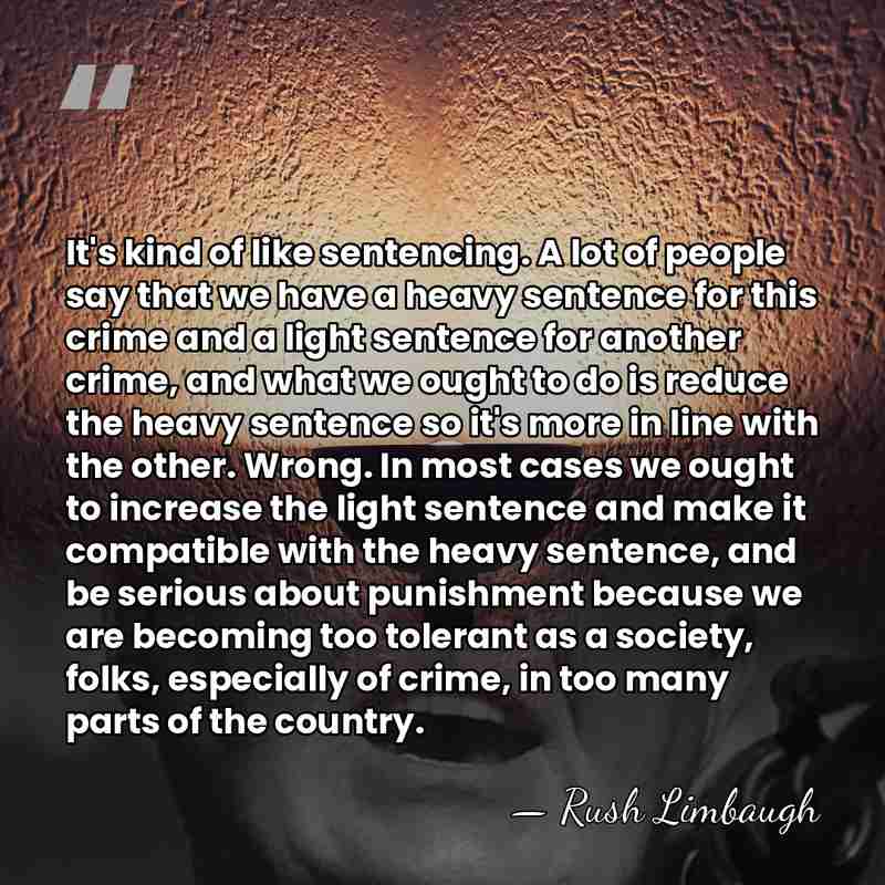 It's kind of like sentencing. A lot of people say that we&hellip; - Rush Limbaugh