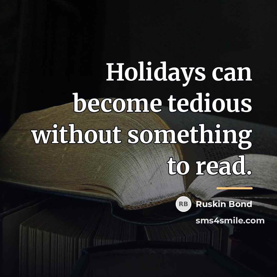 “Holidays can become tedious without something to read.…” quote by Ruskin Bond