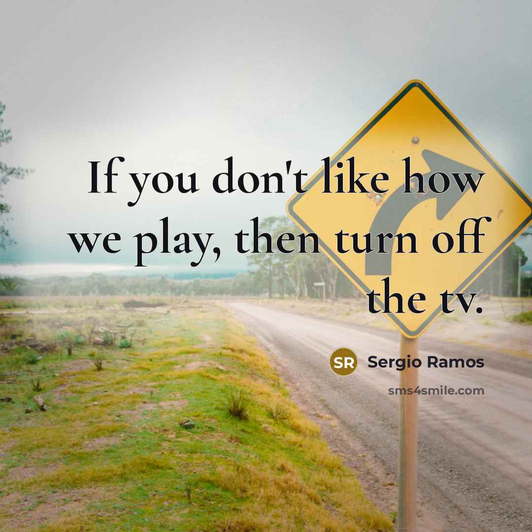 “If you don't like how we play, then turn off…” quote by Sergio Ramos