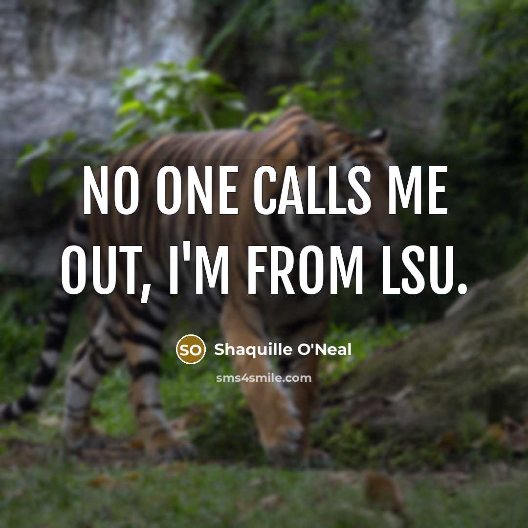 “No one calls me out, I'm from LSU.…” quote by Shaquille O'Neal