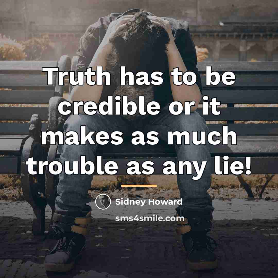 “Truth has to be credible or it makes as much…” quote by Sidney Howard