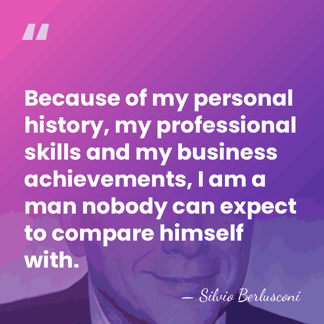 Because of my personal history, my professional skills and my business achievements,&hellip; - Silvio Berlusconi