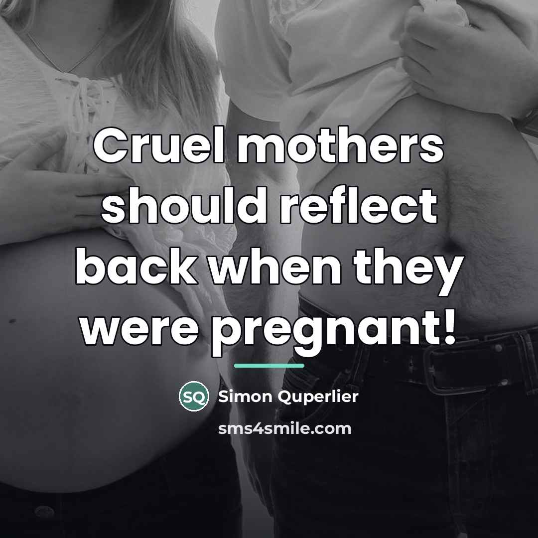 “Cruel mothers should reflect back when they were pregnant!…” quote by Simon Quperlier