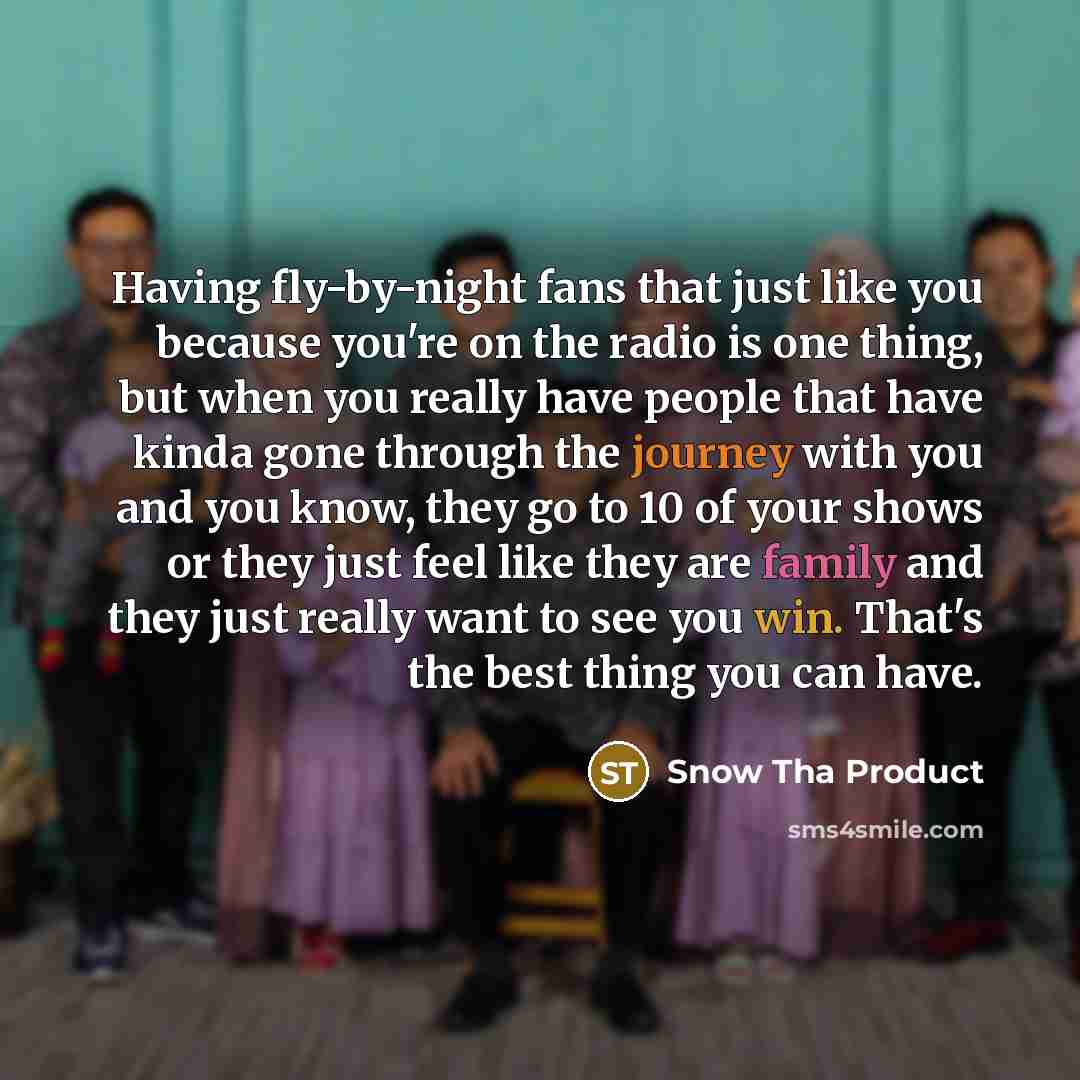 “Having fly-by-night fans that just like you because you're on…” quote by Snow Tha Product