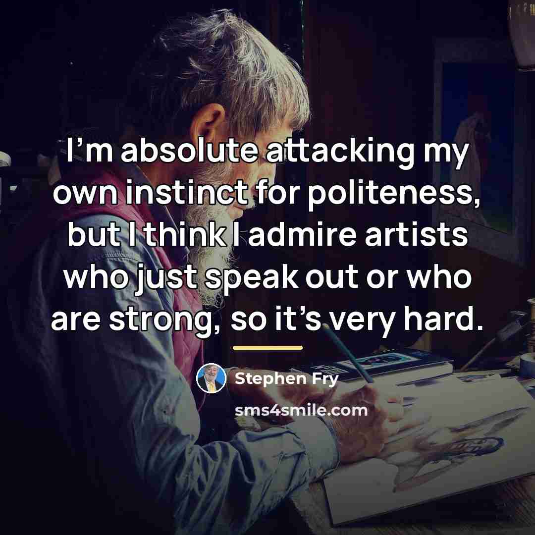 “I'm absolute attacking my own instinct for politeness, but I…” quote by Stephen Fry