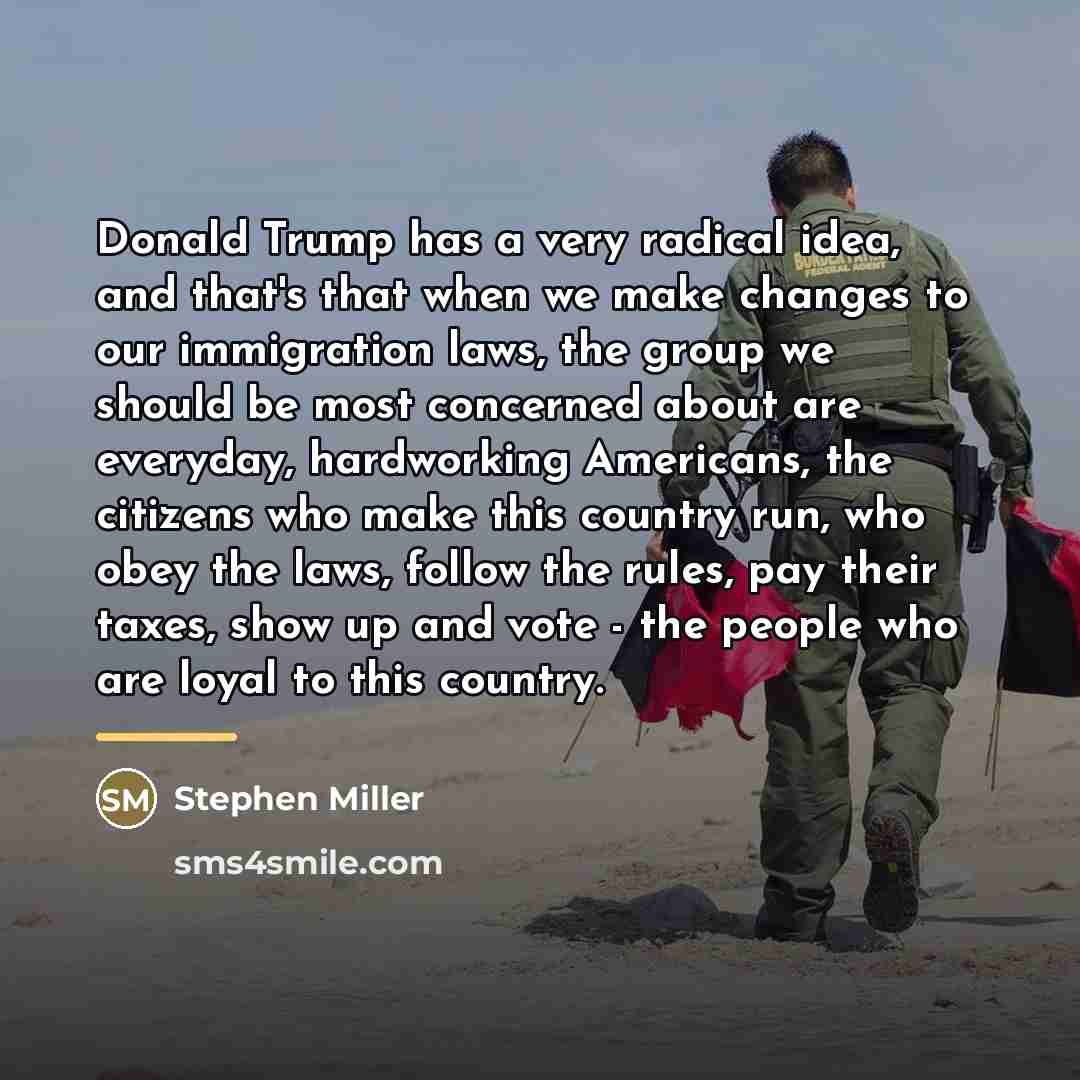 “Donald Trump has a very radical idea, and that's that…” quote by Stephen Miller