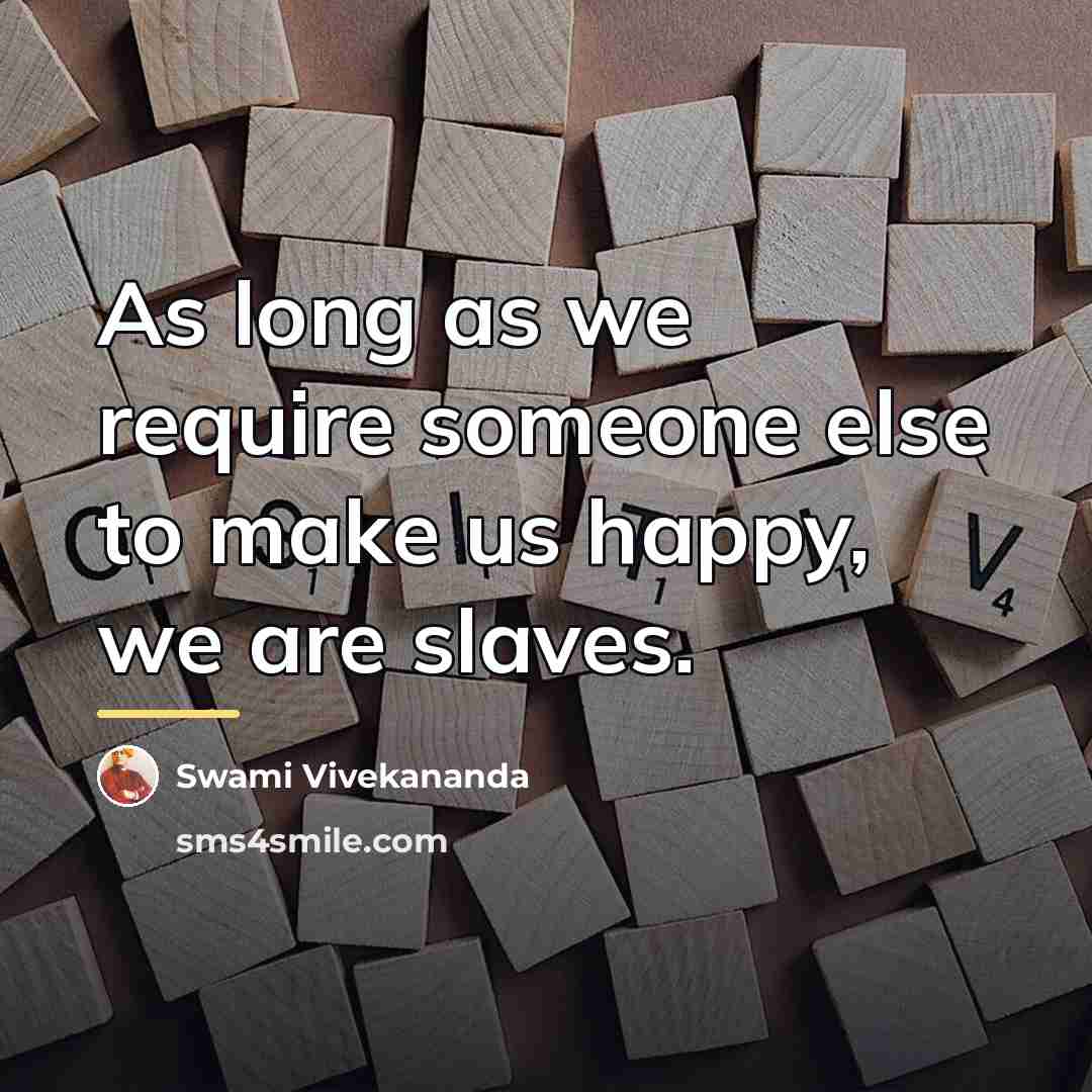 “As long as we require someone else to make us…” quote by Swami Vivekananda