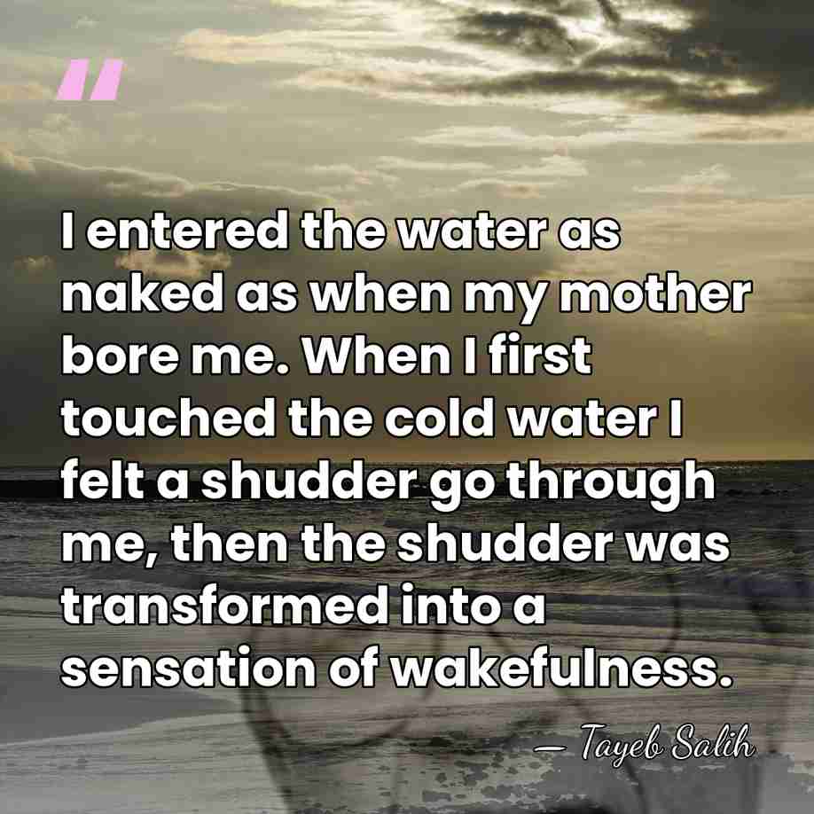 I entered the water as naked as when my mother bore me.&hellip; - Tayeb Salih
