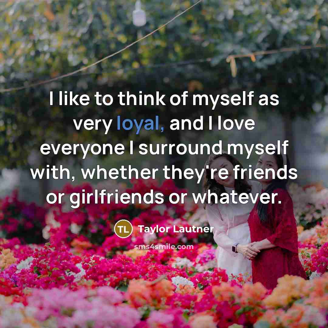“I like to think of myself as very loyal, and…” quote by Taylor Lautner