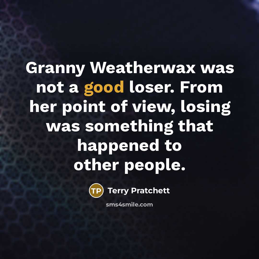 “Granny Weatherwax was not a good loser. From her point…” quote by Terry Pratchett