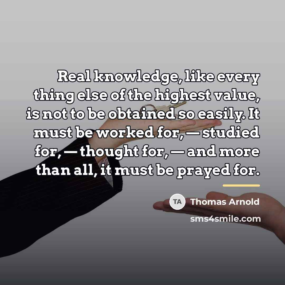 “Real knowledge, like every thing else of the highest value,…” quote by Thomas Arnold