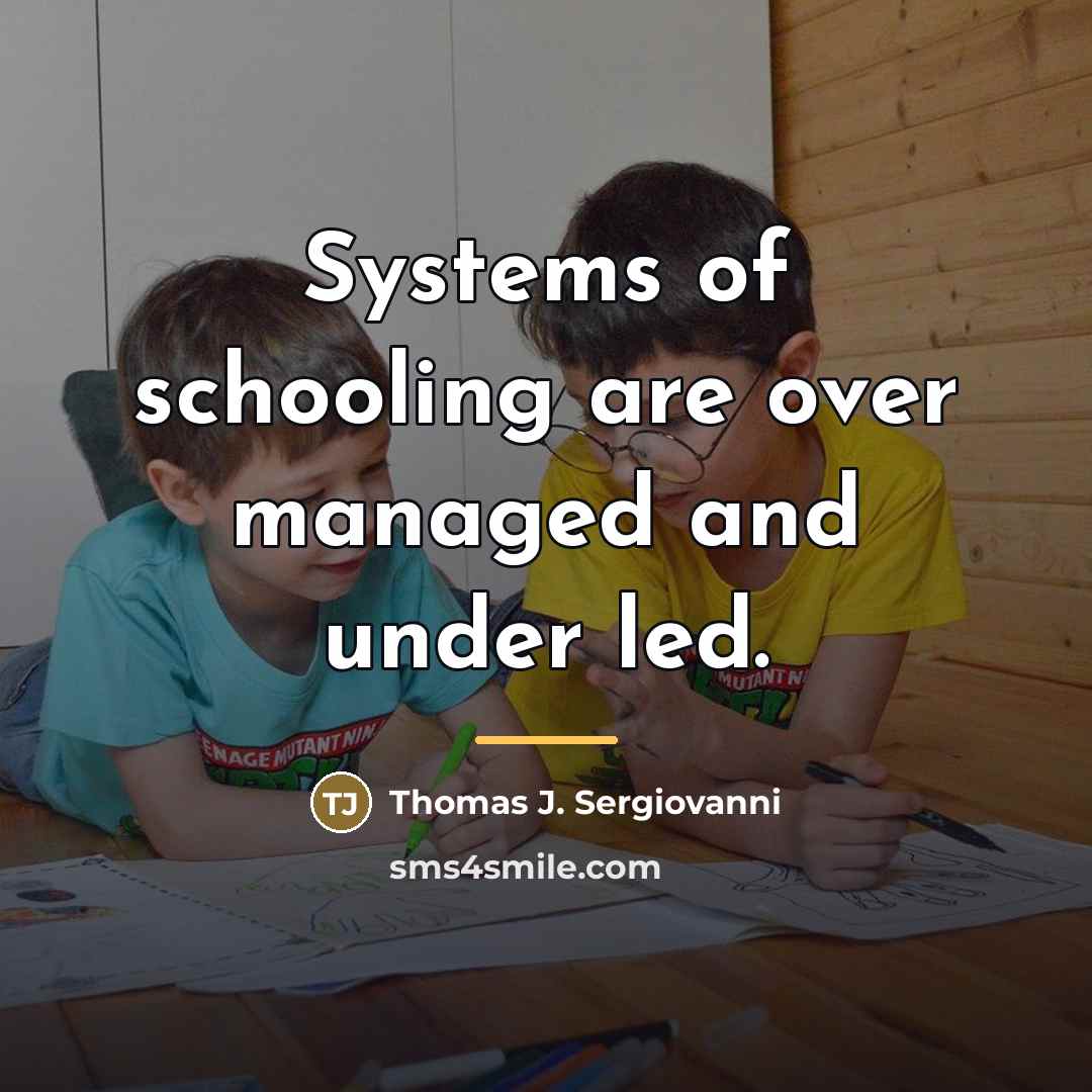 “Systems of schooling are over managed and under led.…” quote by Thomas J. Sergiovanni