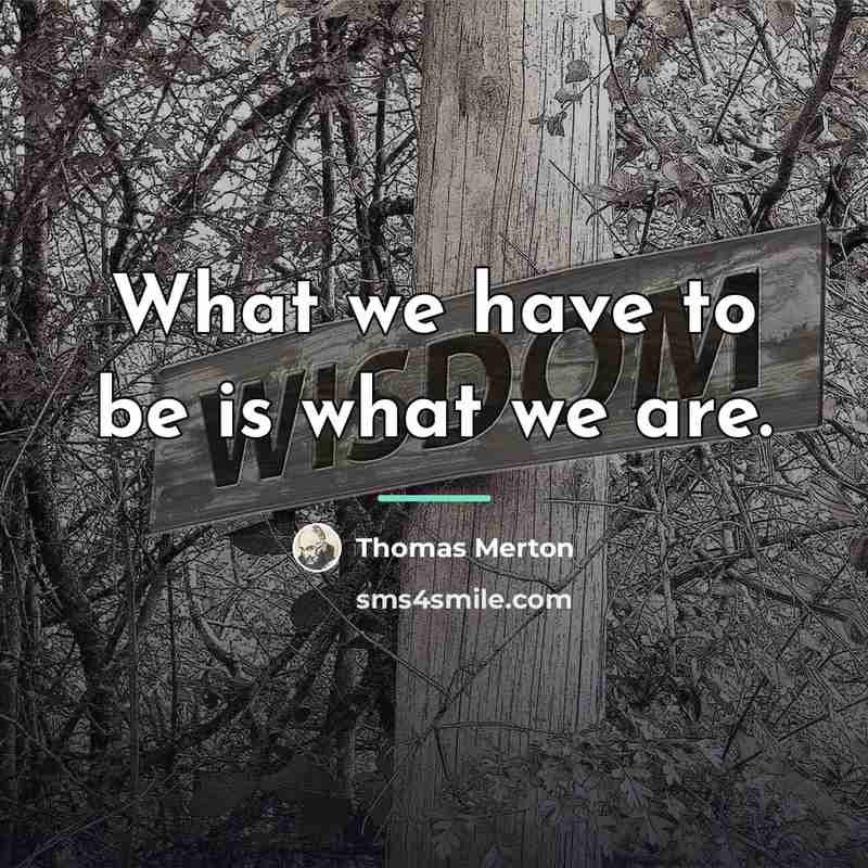 “What we have to be is what we are.…” quote by Thomas Merton