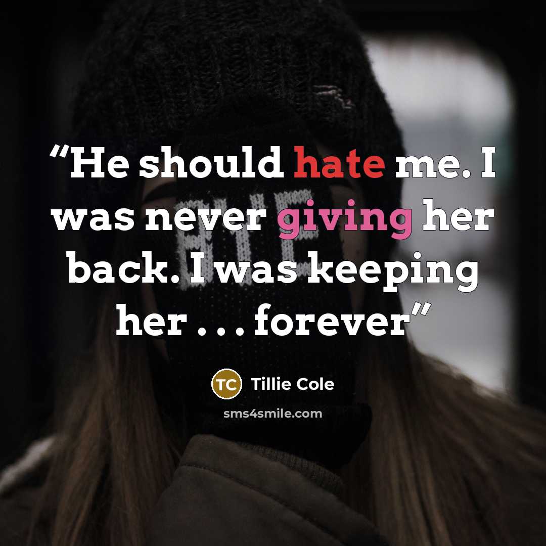 “He should hate me. I was never giving her back. I was keeping her . . . forever” quote by Tillie Cole