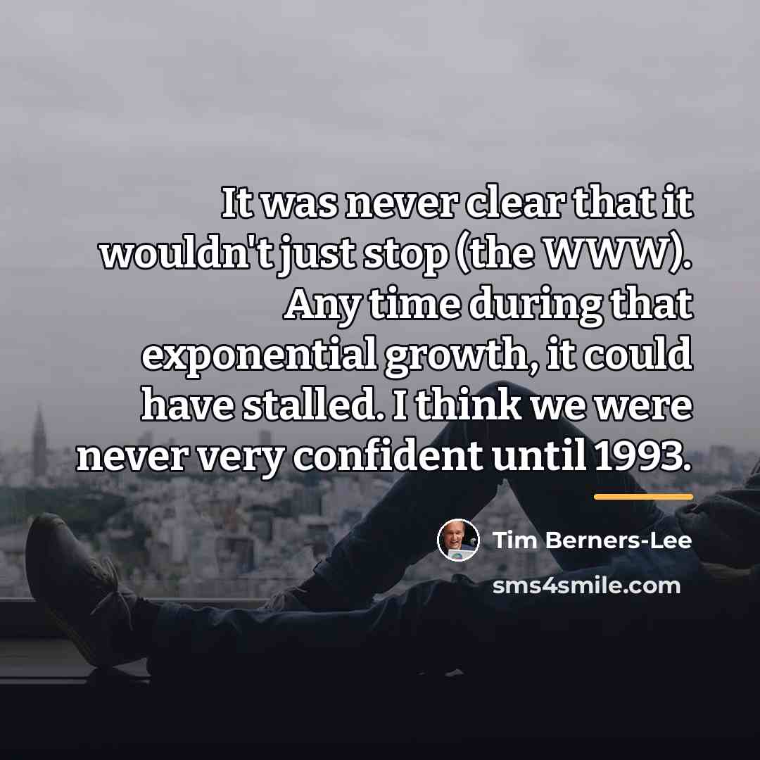 “It was never clear that it wouldn't just stop (the…” quote by Tim Berners-Lee