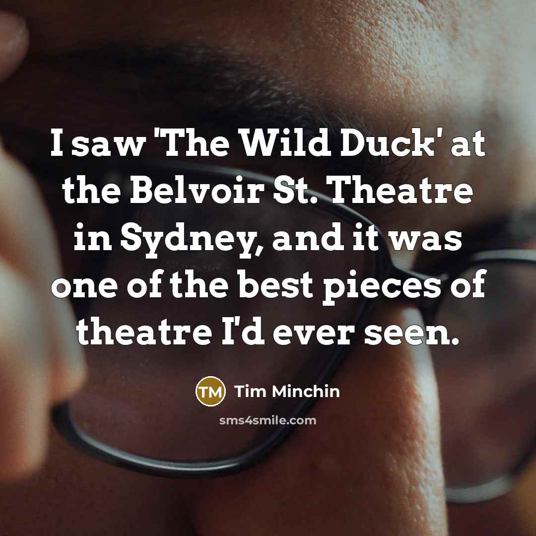 “I saw 'The Wild Duck' at the Belvoir St. Theatre…” quote by Tim Minchin