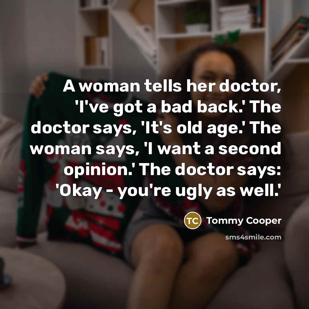 “A woman tells her doctor, 'I've got a bad back.'…” quote by Tommy Cooper
