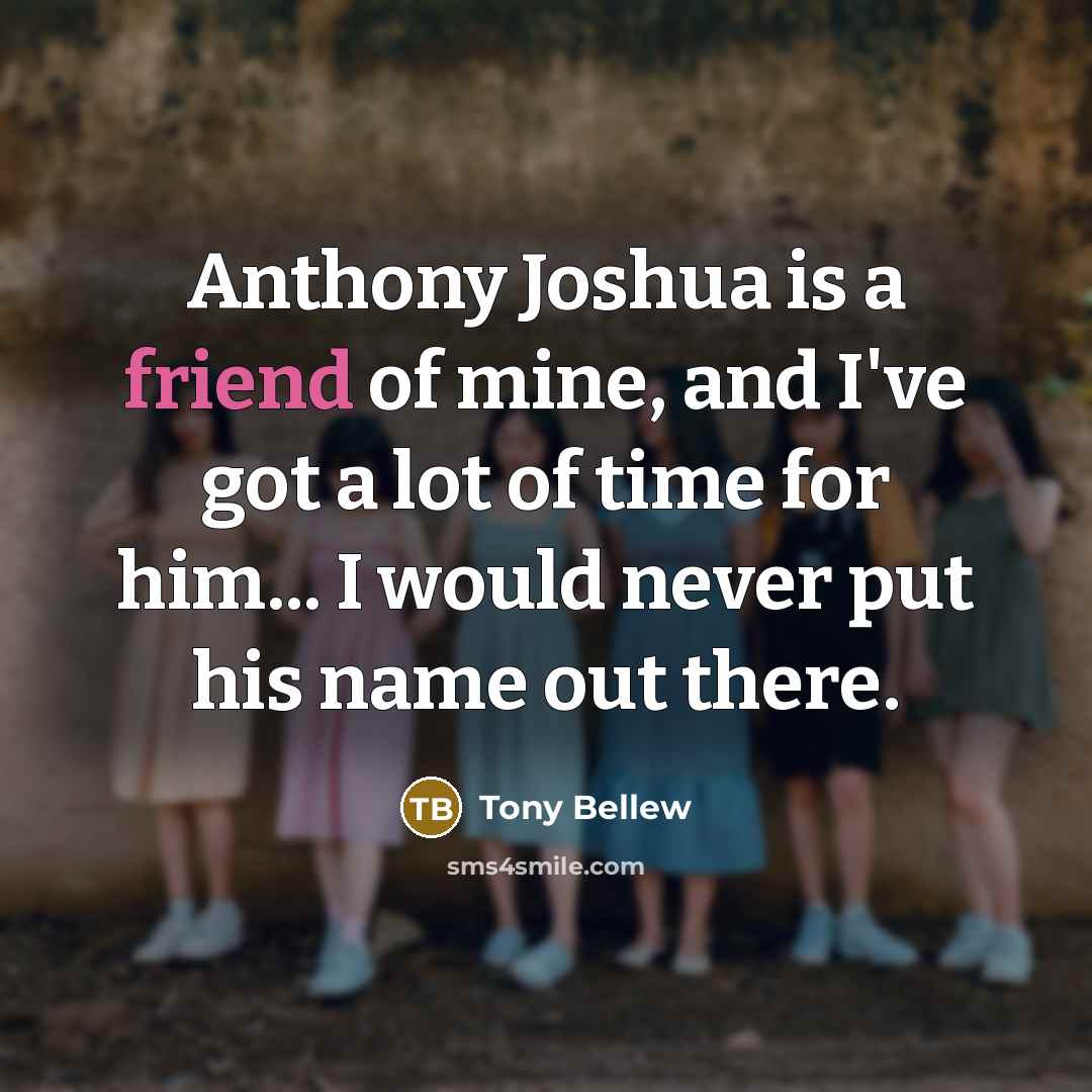 “Anthony Joshua is a friend of mine, and I've got…” quote by Tony Bellew