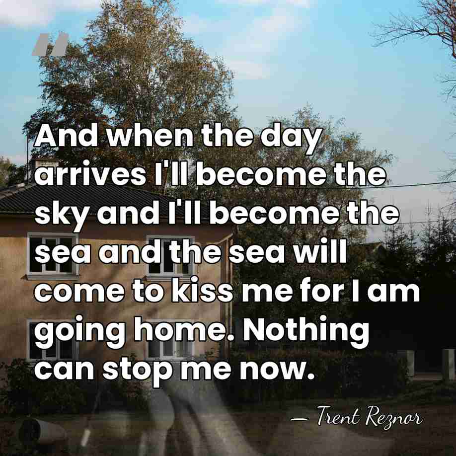 And when the day arrives I'll become the sky and I'll become&hellip; - Trent Reznor
