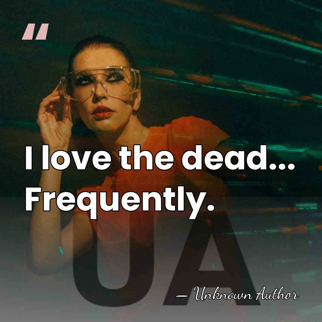 I love the dead... Frequently. - Necro